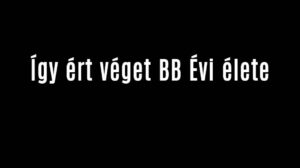 Így ért véget BB Évi élete