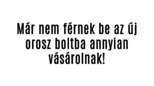 Már nem férnek be az új orosz boltba!