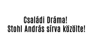 Családi Dráma! Stohl András sírva közölte!
