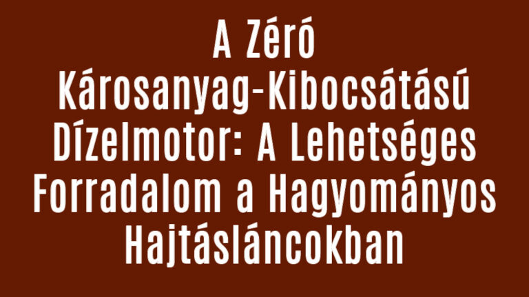 A Zéró Károsanyag-Kibocsátású Dízelmotor: A Lehetséges Forradalom a Hagyományos Hajtásláncokban