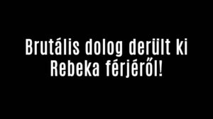 Brutális dolog derült ki Rebeka férjéről!