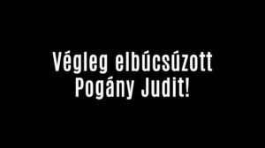 Végleg elbúcsúzott Pogány Judit!