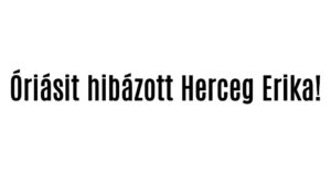 Óriásit hibázott Herceg Erika!