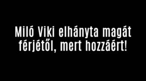 Miló Viki elhányta magát férjétől