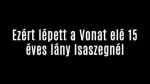 Ezért lépett a Vonat elé 15 éves lány