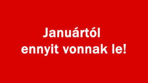 Januártól ennyit vonnak le!