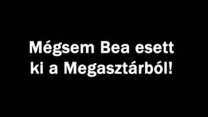 Mégsem Bea esett ki a Megasztárból!