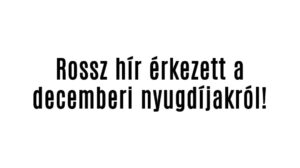 Rossz hír érkezett a decemberi nyugdíjakról!