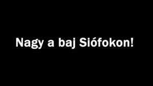 Nagy a baj Siófokon!