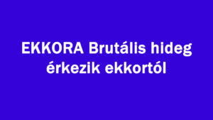 EKKORA Brutális hideg érkezik ekkortól