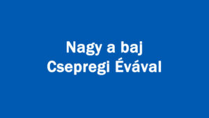 Nagy a baj Csepregi Évával