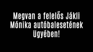 Megvan a felelős Jákli Mónika autóbalesetének ügyében!