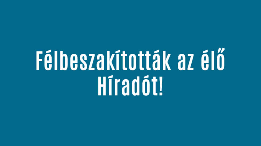 Félbeszakították az élő Híradót!