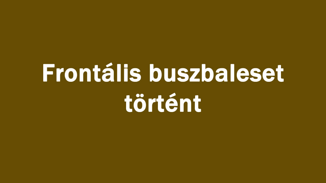 Frontális buszbaleset történt