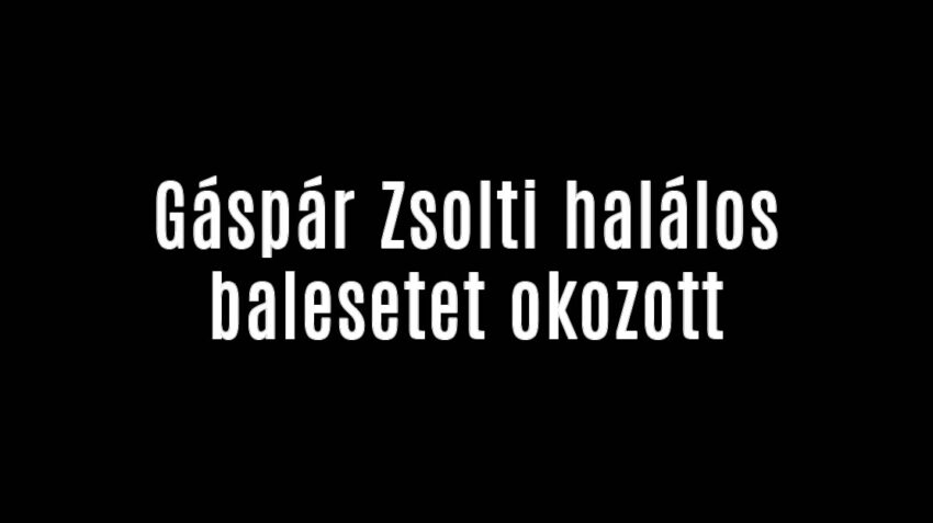 Gáspár Zsolti halálos balesetet okozott
